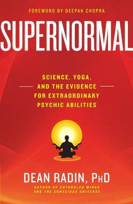 Supernormal: Science, Yoga, and the Evidence for Extraordinary Psychic Abilities by Dean Radin