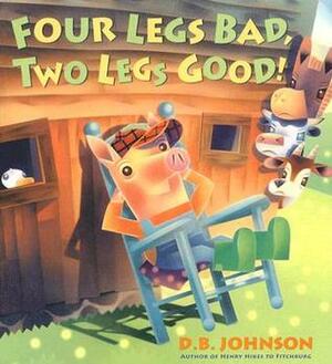 Four Legs Bad, Two Legs Good! by D.B. Johnson