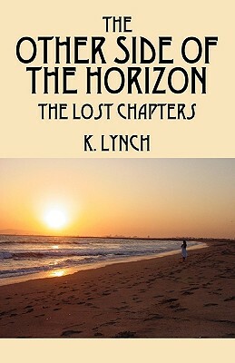 The Other Side of the Horizon: The Lost Chapters by K. Lynch