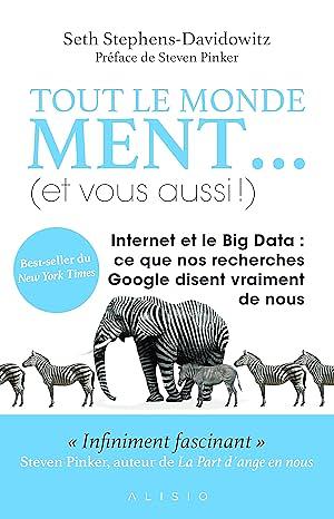 Tout le monde ment... (et vous aussi !): Internet et le Big Data : ce que nos recherches Google disent vraiment de nous by Seth Stephens-Davidowitz