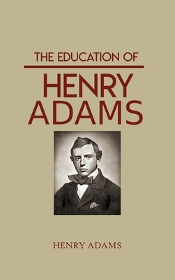 The Education Of Henry Adams: Henry Adams by Henry Adams