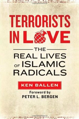 Terrorists in Love: The Real Lives of Islamic Radicals by Peter L. Bergen, Ken Ballen