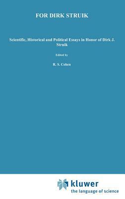 For Dirk Struik: Scientific, Historical and Political Essays in Honor of Dirk J. Struik by 