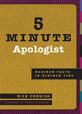 5 Minute Apologist: Maximum Truth in Minimum Time by Rick Cornish
