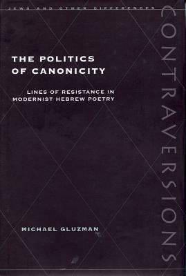 Politics of Canonicity: Lines of Resistance in Modernist Hebrew Poetry by Michael Gluzman
