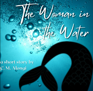 The Woman in the Water by C. M. Alongi