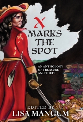 X Marks the Spot: An Anthology of Treasure and Theft by Ken Hoover, Kristen Bickerstaff