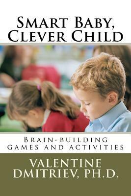 Smart Baby, Clever Child: Brain-building games and activities by Valentine Dmitriev Ph. D.