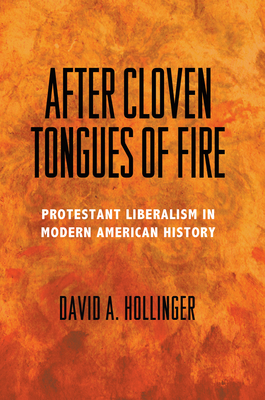 After Cloven Tongues of Fire: Protestant Liberalism in Modern American History by David A. Hollinger