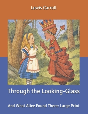 Through the Looking-Glass: And What Alice Found There: Large Print by Lewis Carroll