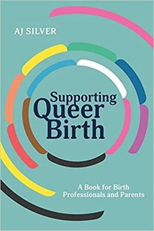 Supporting Queer Birth by AJ Silver
