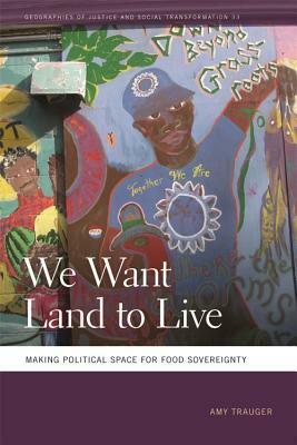 We Want Land to Live: Making Political Space for Food Sovereignty by Nik Heynen, Sapana Doshi, Amy Trauger, Mathew Coleman