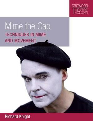 Mime the Gap: Techniques in Mime and Movement by Richard Knight