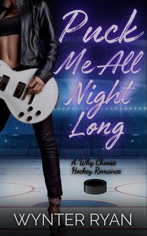 Puck Me All Night Long: A Why Choose Hockey Romance  by Wynter Ryan