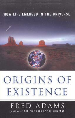 Origins of Existence: How Life Emerged in the Universe by Fred C. Adams