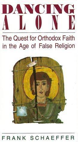 Dancing Alone: The Quest for Orthodox Faith in the Age of False Religion by Frank Schaeffer, Frank Schaeffer
