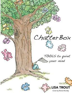 ChatterBox: TOOLS to quiet your mind by Lisa Trout