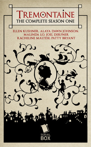 Tremontaine: The Complete Season One by Patty Bryant, Malinda Lo, Racheline Maltese, Joel Derfner, Ellen Kushner, Paul Witcover, Alaya Dawn Johnson