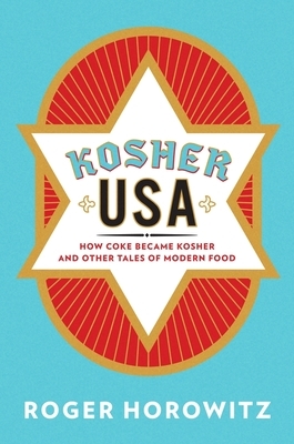 Kosher USA: How Coke Became Kosher and Other Tales of Modern Food by Roger Horowitz