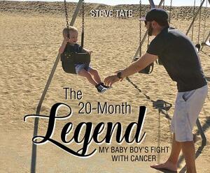 The 20-Month Legend: My Baby Boy's Fight with Cancer by Steve Tate