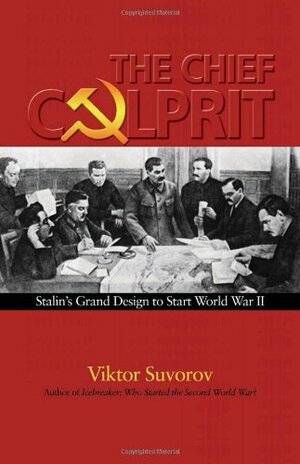 The Chief Culprit: Stalin's Grand Design to Start World War II by Viktor Suvorov