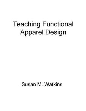 Teaching Functional Apparel Design by Susan M. Watkins