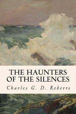 The Haunters of the Silences by Charles G. D. Roberts