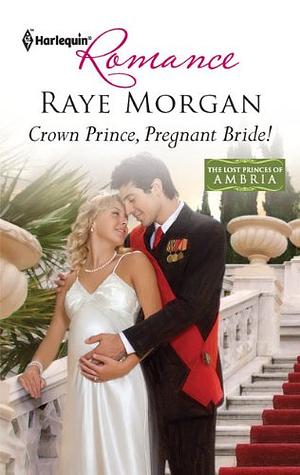 Crown Prince, Pregnant Bride! by Raye Morgan