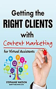 Getting the Right Clients with Content Marketing for Virtual Assistants by Stephanie Watson