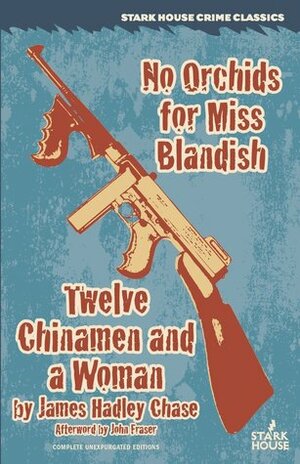 No Orchids for Miss Blandish / Twelve Chinamen and a Woman by James Hadley Chase, John Fraser