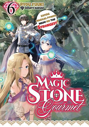 Magic Stone Gourmet: Eating Magical Power Made Me the Strongest Volume 6 by Ryou Yuuki