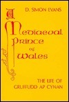 A Mediaeval Prince of Wales: The Life of Gruffudd ap Cynan by D. Simon Evans