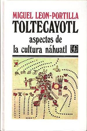 Toltecáyotl: Aspectos de la Cultura Náhuatl by Miguel León-Portilla, Miguel León-Portilla