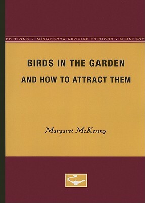 Birds in the Garden and How to Attract Them by Margaret McKenny