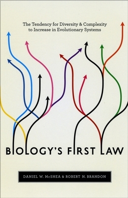 Biology's First Law: The Tendency for Diversity and Complexity to Increase in Evolutionary Systems by Robert N. Brandon, Daniel W. McShea