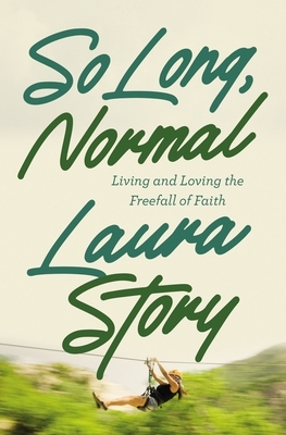 So Long, Normal: Living and Loving the Freefall of Faith by Laura Story