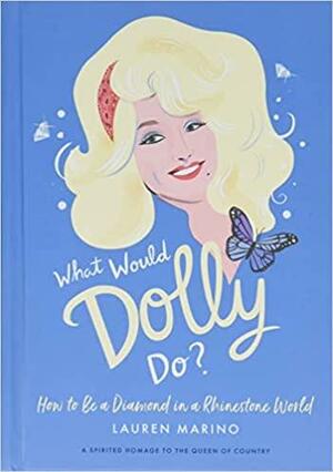 What Would Dolly Do?: How to Be a Diamond in a Rhinestone World by Lauren Marino