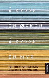 Å kysse en ørken, å kysse en myr : 13 fribyforfattere by Johanne Fronth-Nygren