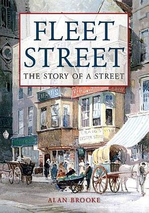 Fleet Street: The Story of a Street by Alan Brooke