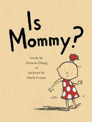 Is Mommy? by Marla Frazee, Victoria Chang