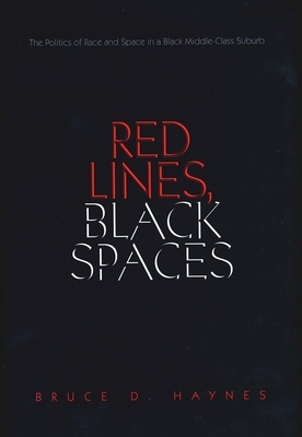 Red Lines, Black Spaces: The Politics of Race and Space in a Black Middle-Class Suburb by Bruce D. Haynes