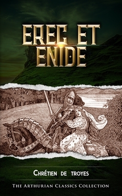 Erec et Enide: Arthurian Classics by Chrétien de Troyes