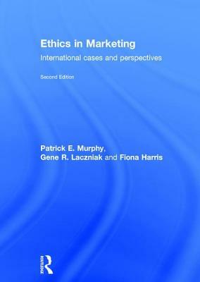 Ethics in Marketing: International Cases and Perspectives by Fiona Harris, Patrick E. Murphy, Gene R. Laczniak