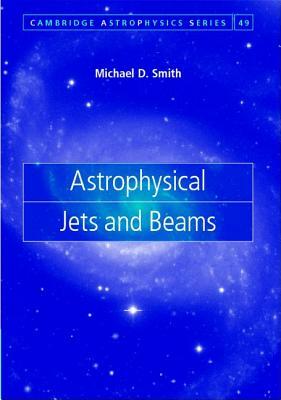 Astrophysical Jets and Beams by Michael D. Smith