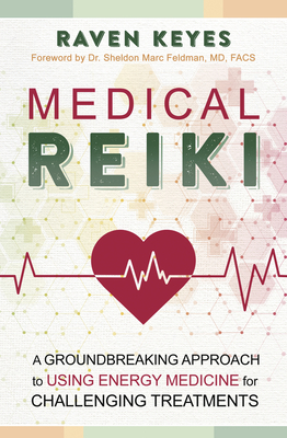 Medical Reiki: A Groundbreaking Approach to Using Energy Medicine for Challenging Treatments by Raven Keyes