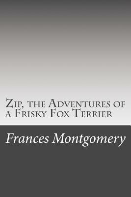 Zip, the Adventures of a Frisky Fox Terrier by Frances Trego Montgomery