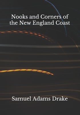 Nooks and Corners of the New England Coast by Samuel Adams Drake