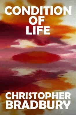 Condition of Life: The Poetic Confessions of a Grumpy Old Man by Chris Bradbury