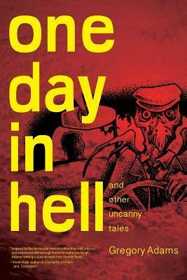 One Day in Hell: and other Uncanny Stories by Gregory Adams