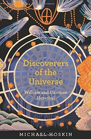 Discoverers of the Universe: William and Caroline Herschel by Michael Hoskin